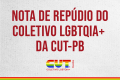 Nota de Repúdio do Coletivo LGBTQIA+ da CUT-PB