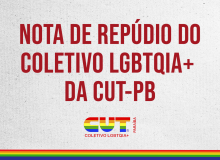 Nota de Repúdio do Coletivo LGBTQIA+ da CUT-PB