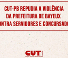 CUT-PB repudia a violência da Prefeitura de Bayeux contra servidores